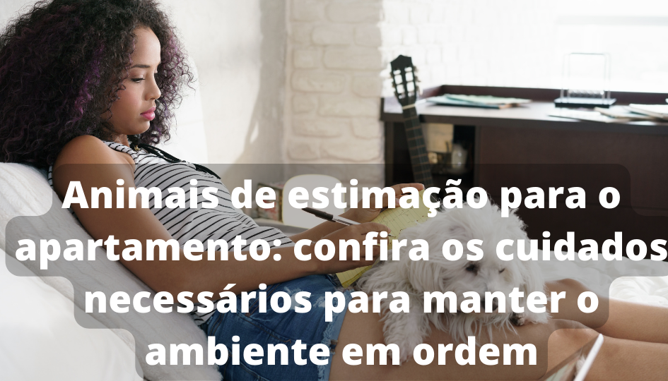Capa do artigo 'Animais De Estimação Para O Apartamento: Confira Os Cuidados' na categoria Imóveis