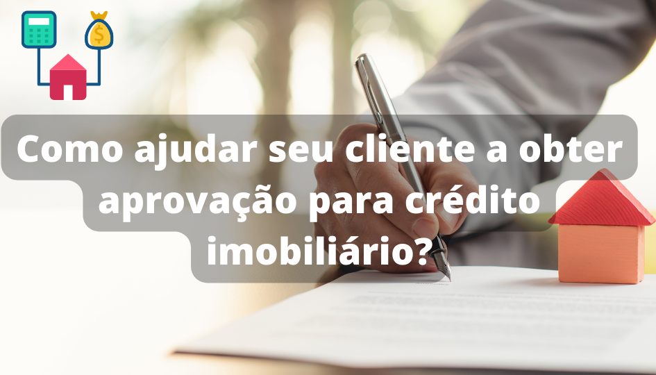 Capa do artigo 'Como Ajudar Seu Cliente A Obter Aprovação Para Crédito... ' na categoria Imóveis