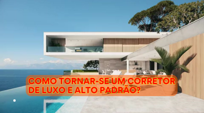 Capa do artigo 'Como Tornar-se Um Corretor De Luxo E Alto Padrão?' na categoria Corretor de Imóveis