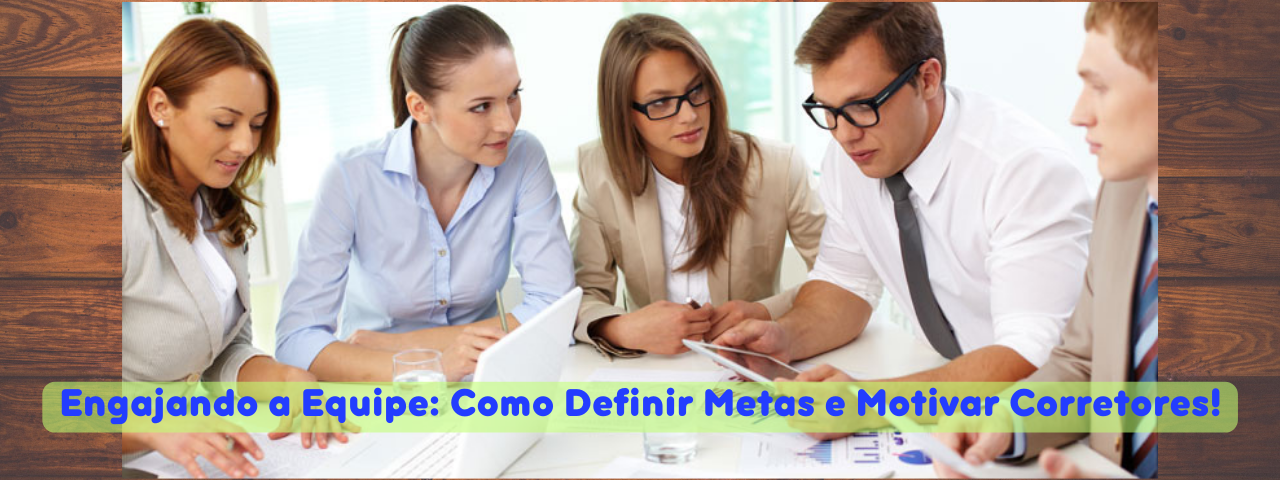 Capa do artigo 'Engajando A Equipe: Como Definir Metas E Motivar Corretores!' na categoria Corretor de Imóveis