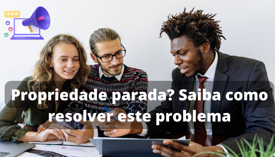 Capa do artigo 'Propriedade Parada? Saiba Como Resolver Este Problema' na categoria Imóveis