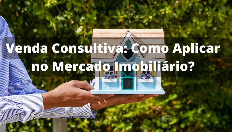 Capa do artigo 'Venda Consultiva: Como Aplicar No Mercado Imobiliário?' na categoria Imóveis